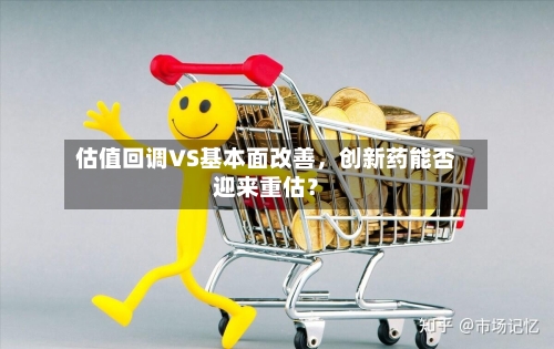 估值回调VS基本面改善，创新药能否迎来重估？-第3张图片