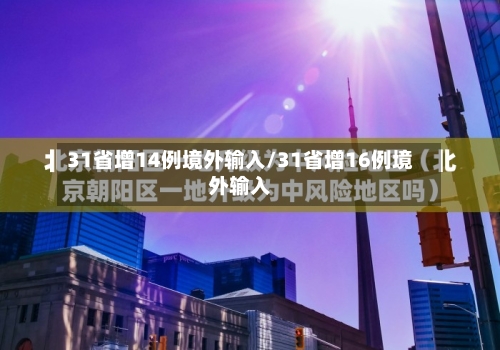 31省增14例境外输入/31省增16例境外输入