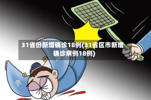 31省份新增确诊18例(31省区市新增确诊病例18例)-第3张图片