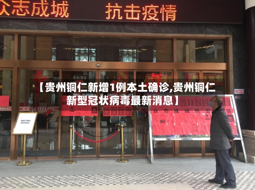 【贵州铜仁新增1例本土确诊,贵州铜仁新型冠状病毒最新消息】