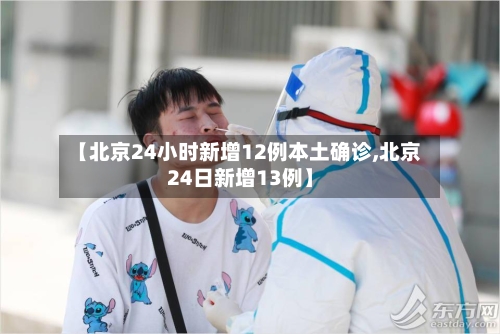【北京24小时新增12例本土确诊,北京24日新增13例】