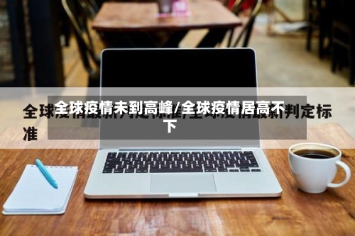 全球疫情未到高峰/全球疫情居高不下
