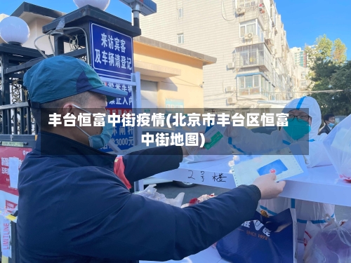 丰台恒富中街疫情(北京市丰台区恒富中街地图)