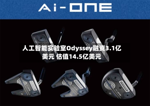 人工智能实验室Odyssey融资3.1亿美元 估值14.5亿美元