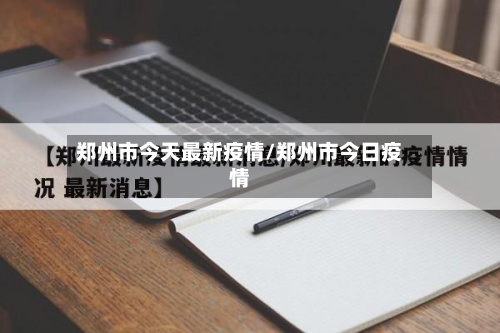 郑州市今天最新疫情/郑州市今日疫情