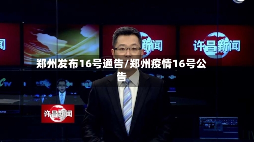 郑州发布16号通告/郑州疫情16号公告