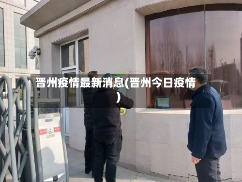 晋州疫情最新消息(晋州今日疫情)-第2张图片