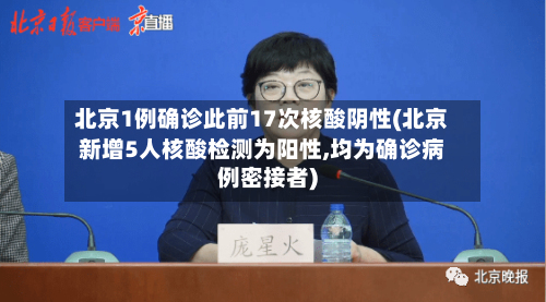 北京1例确诊此前17次核酸阴性(北京新增5人核酸检测为阳性,均为确诊病例密接者)