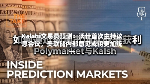 Kalshi交易员预测：沃什首次主持议息会议，美联储内部意见或将更加统一