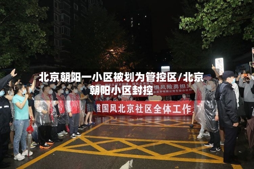 北京朝阳一小区被划为管控区/北京朝阳小区封控