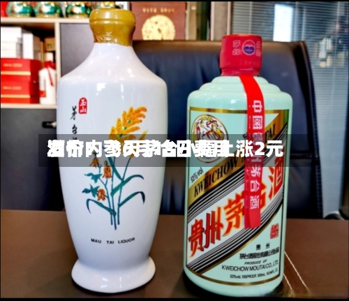 酒价内参6月18日费用发布：飞天茅台小幅上涨2元