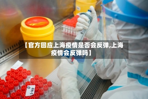 【官方回应上海疫情是否会反弹,上海疫情会反弹吗】-第2张图片
