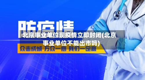 北京事业单位现疫情立即封闭(北京事业单位不能出市吗)-第2张图片