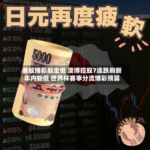 港股博彩股走低 澳博控股7连跌刷新年内新低 世界杯赛事分流博彩预算