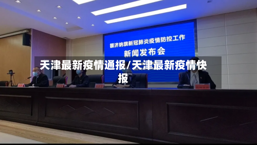 天津最新疫情通报/天津最新疫情快报-第3张图片