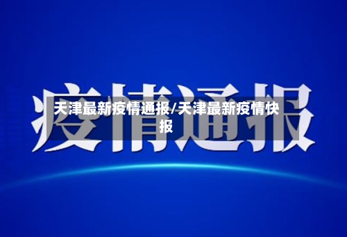 天津最新疫情通报/天津最新疫情快报-第2张图片