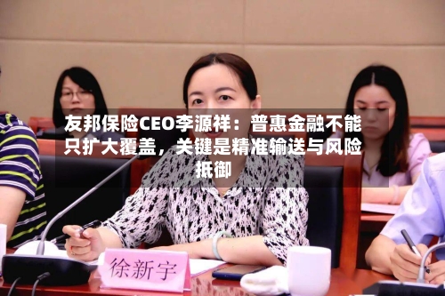 友邦保险CEO李源祥：普惠金融不能只扩大覆盖，关键是精准输送与风险抵御-第2张图片
