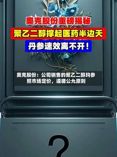 奥克股份：公司销售的聚乙二醇均参照市场定价，遵循公允原则