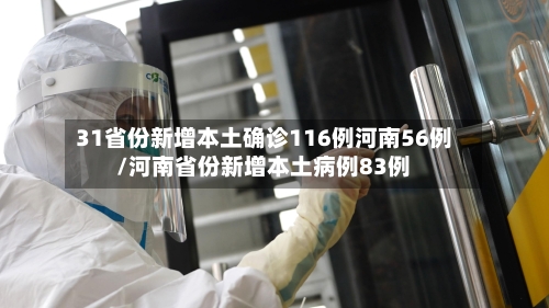 31省份新增本土确诊116例河南56例/河南省份新增本土病例83例
