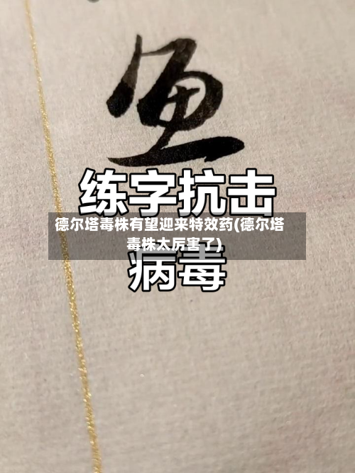 德尔塔毒株有望迎来特效药(德尔塔毒株太厉害了)