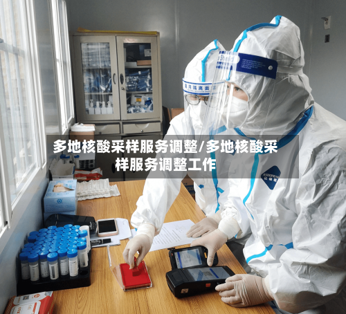 多地核酸采样服务调整/多地核酸采样服务调整工作
