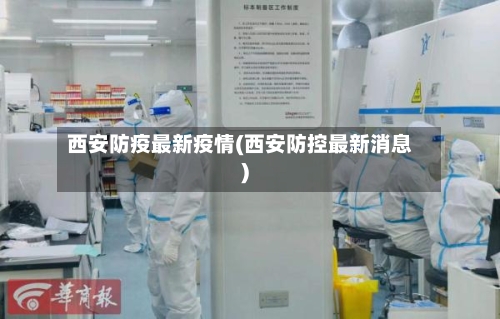 西安防疫最新疫情(西安防控最新消息)-第2张图片