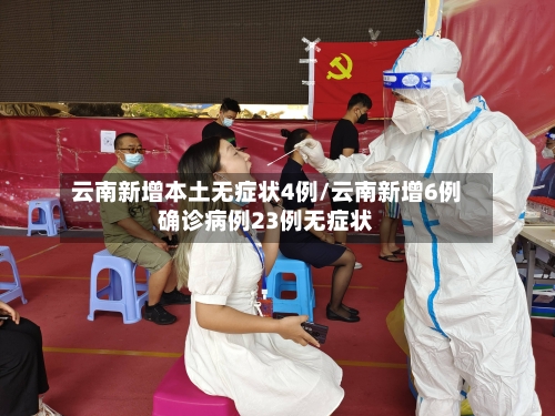 云南新增本土无症状4例/云南新增6例确诊病例23例无症状-第2张图片