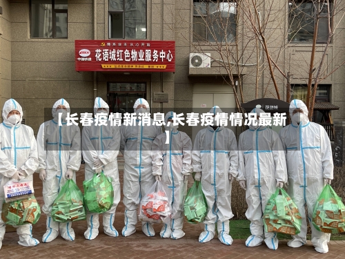 【长春疫情新消息,长春疫情情况最新】-第2张图片