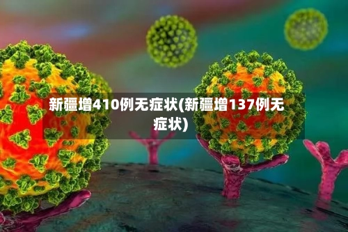 新疆增410例无症状(新疆增137例无症状)