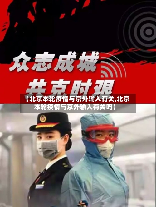 【北京本轮疫情与京外输入有关,北京本轮疫情与京外输入有关吗】-第2张图片