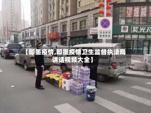 【即墨疫情,即墨疫情卫生监督执法局讲话视频大全】-第2张图片