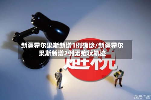 新疆霍尔果斯新增1例确诊/新疆霍尔果斯新增2例无症状轨迹-第2张图片