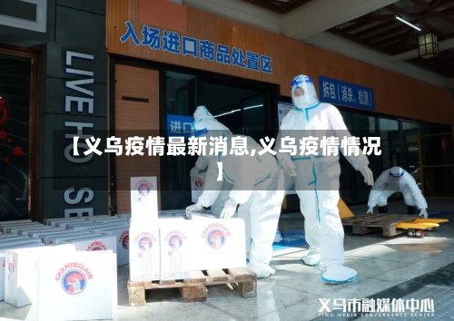 【义乌疫情最新消息,义乌疫情情况】-第2张图片