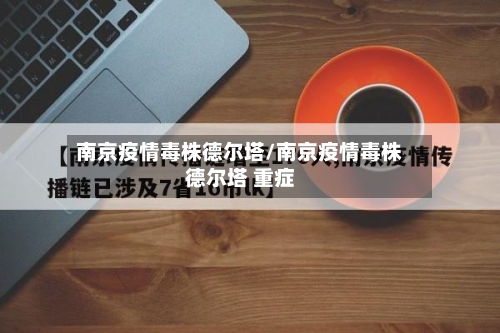 南京疫情毒株德尔塔/南京疫情毒株德尔塔 重症-第2张图片