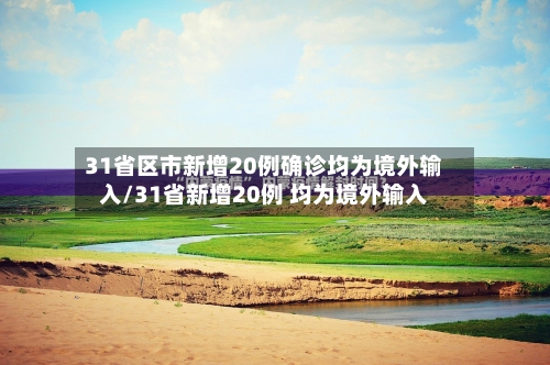 31省区市新增20例确诊均为境外输入/31省新增20例 均为境外输入