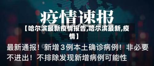 【哈尔滨最新疫情报告,哈尔滨最新,疫情】-第2张图片