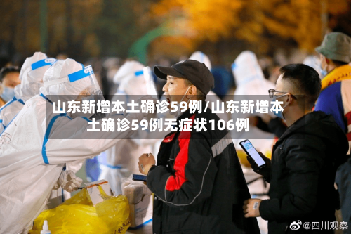 山东新增本土确诊59例/山东新增本土确诊59例无症状106例