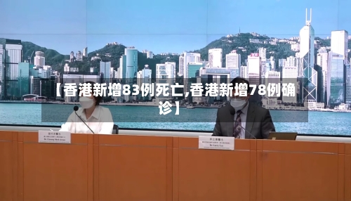 【香港新增83例死亡,香港新增78例确诊】-第2张图片
