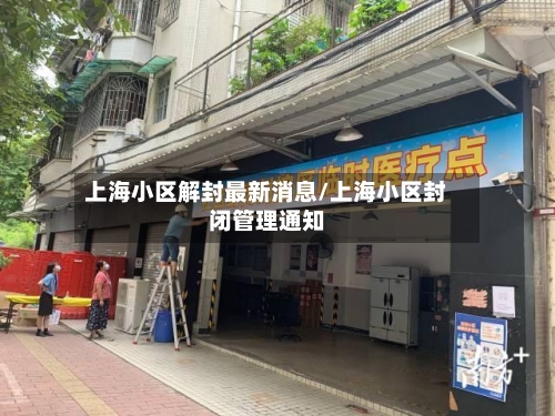上海小区解封最新消息/上海小区封闭管理通知