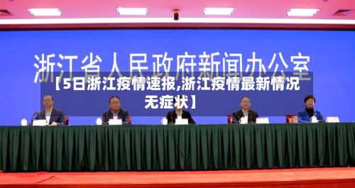 【5日浙江疫情速报,浙江疫情最新情况无症状】-第3张图片