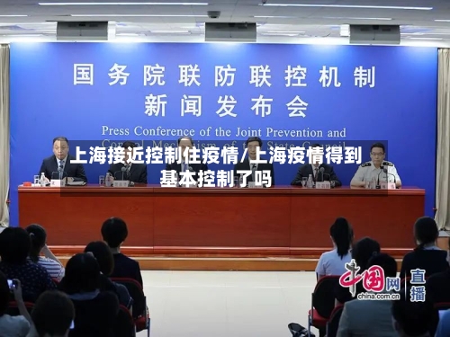 上海接近控制住疫情/上海疫情得到基本控制了吗