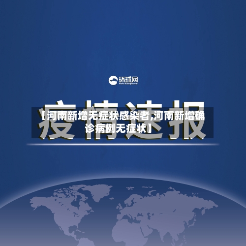 【河南新增无症状感染者,河南新增确诊病例无症状】
