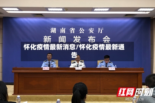 怀化疫情最新消息/怀化疫情最新通告