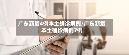 广东新增4例本土确诊病例/广东新增本土确诊病例7例