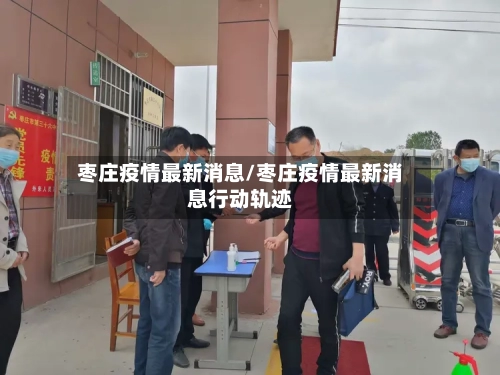 枣庄疫情最新消息/枣庄疫情最新消息行动轨迹