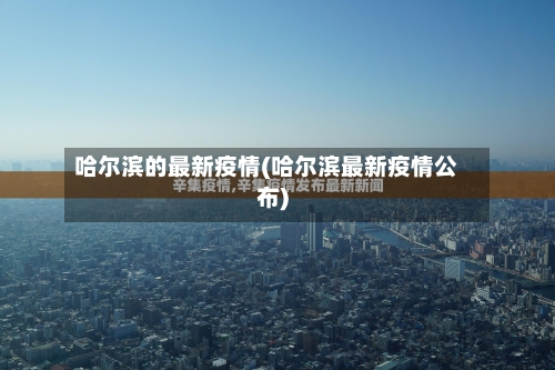 哈尔滨的最新疫情(哈尔滨最新疫情公布)-第2张图片