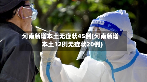 河南新增本土无症状45例(河南新增本土12例无症状20例)