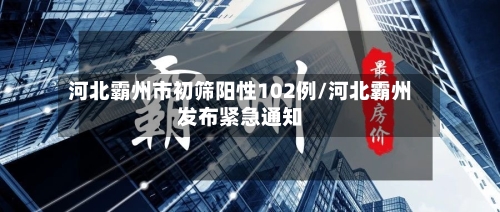 河北霸州市初筛阳性102例/河北霸州发布紧急通知-第2张图片