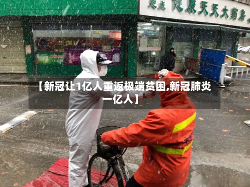 【新冠让1亿人重返极端贫困,新冠肺炎一亿人】-第3张图片