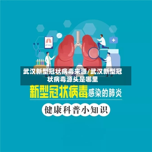 武汉新型冠状病毒来源/武汉新型冠状病毒源头是哪里